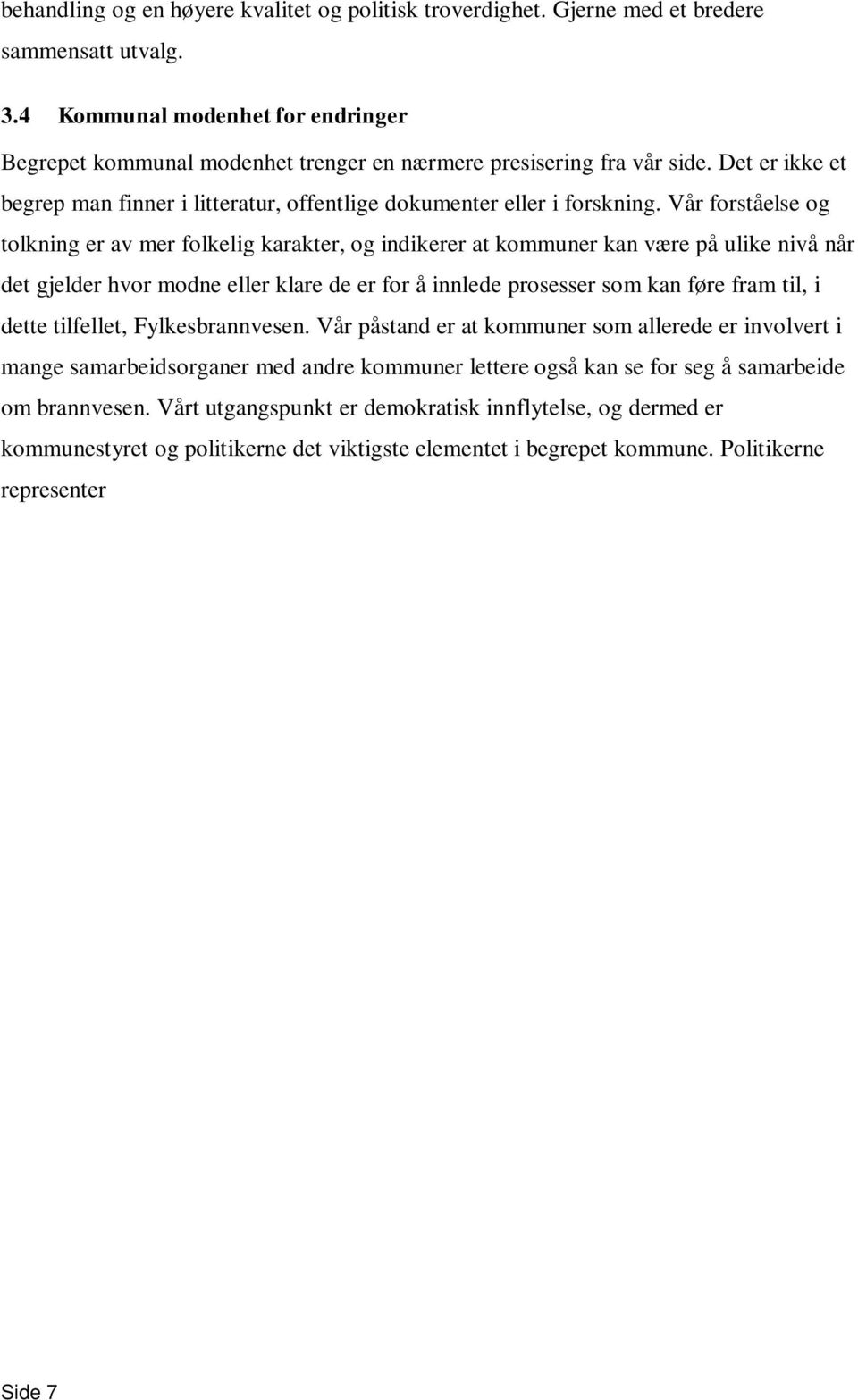 Vår forståelse og tolkning er av mer folkelig karakter, og indikerer at kommuner kan være på ulike nivå når det gjelder hvor modne eller klare de er for å innlede prosesser som kan føre fram til, i