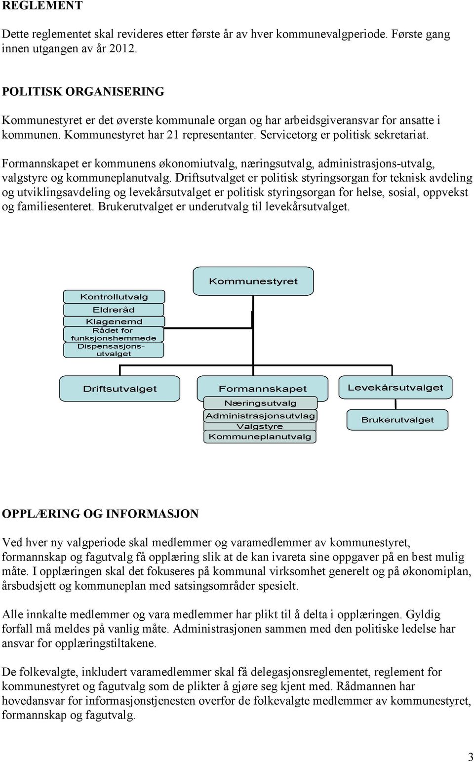 Formannskapet er kommunens økonomiutvalg, næringsutvalg, administrasjons-utvalg, valgstyre og kommuneplanutvalg.