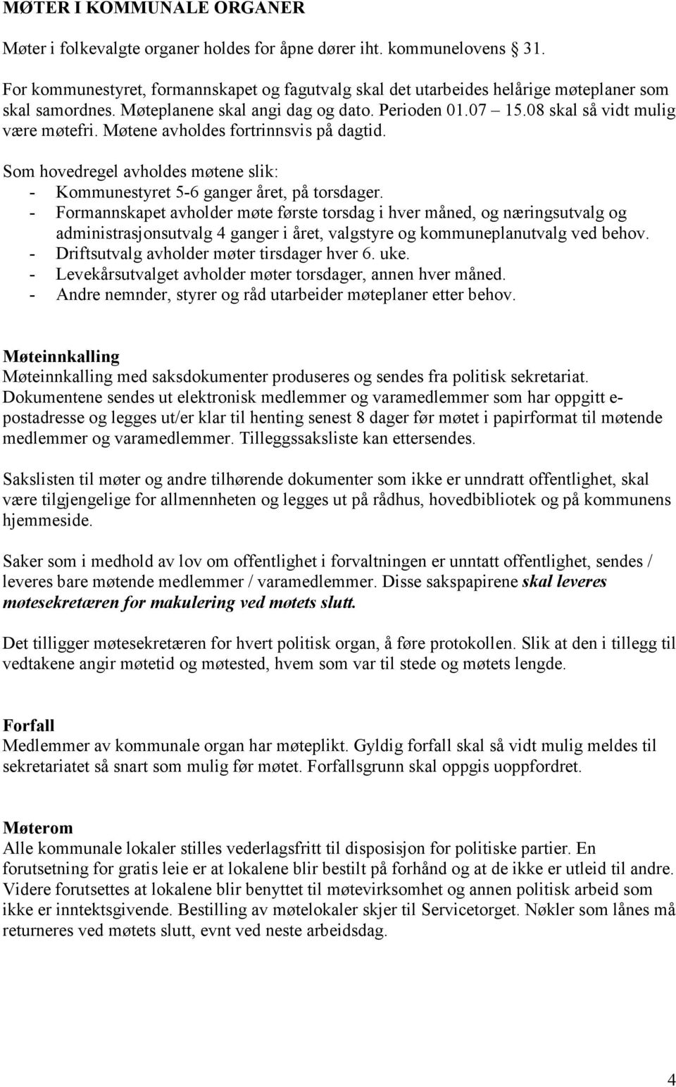 Møtene avholdes fortrinnsvis på dagtid. Som hovedregel avholdes møtene slik: - Kommunestyret 5-6 ganger året, på torsdager.