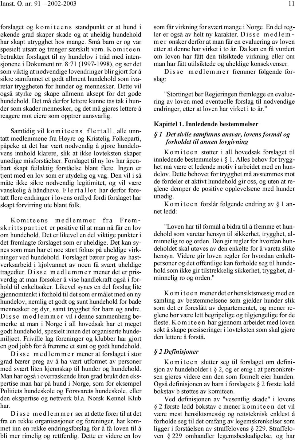 8:71 (1997-1998), og ser det som viktig at nødvendige lovendringer blir gjort for å sikre samfunnet et godt allment hundehold som ivaretar tryggheten for hunder og mennesker.