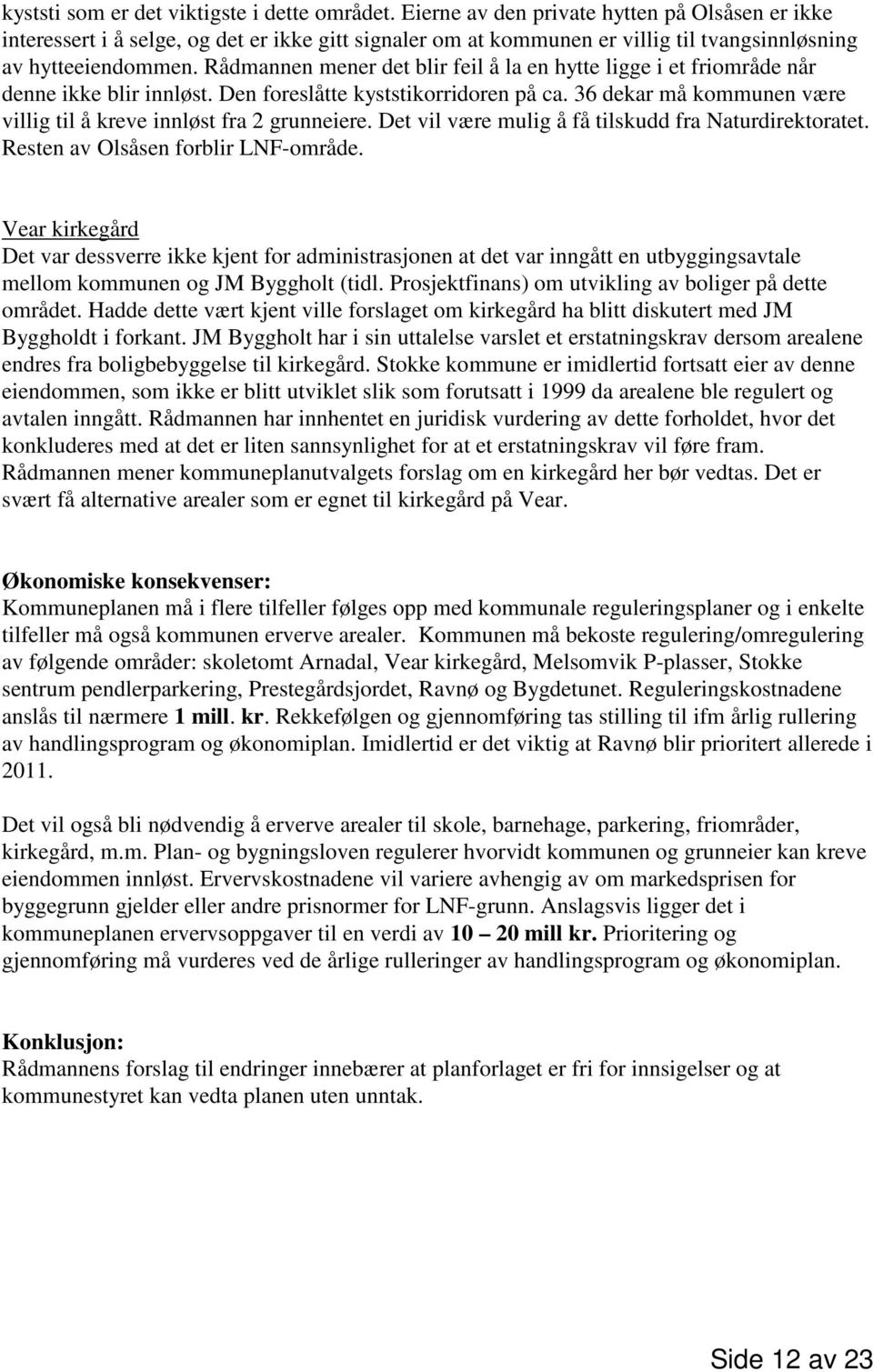 Rådmannen mener det blir feil å la en hytte ligge i et friområde når denne ikke blir innløst. Den foreslåtte kyststikorridoren på ca.