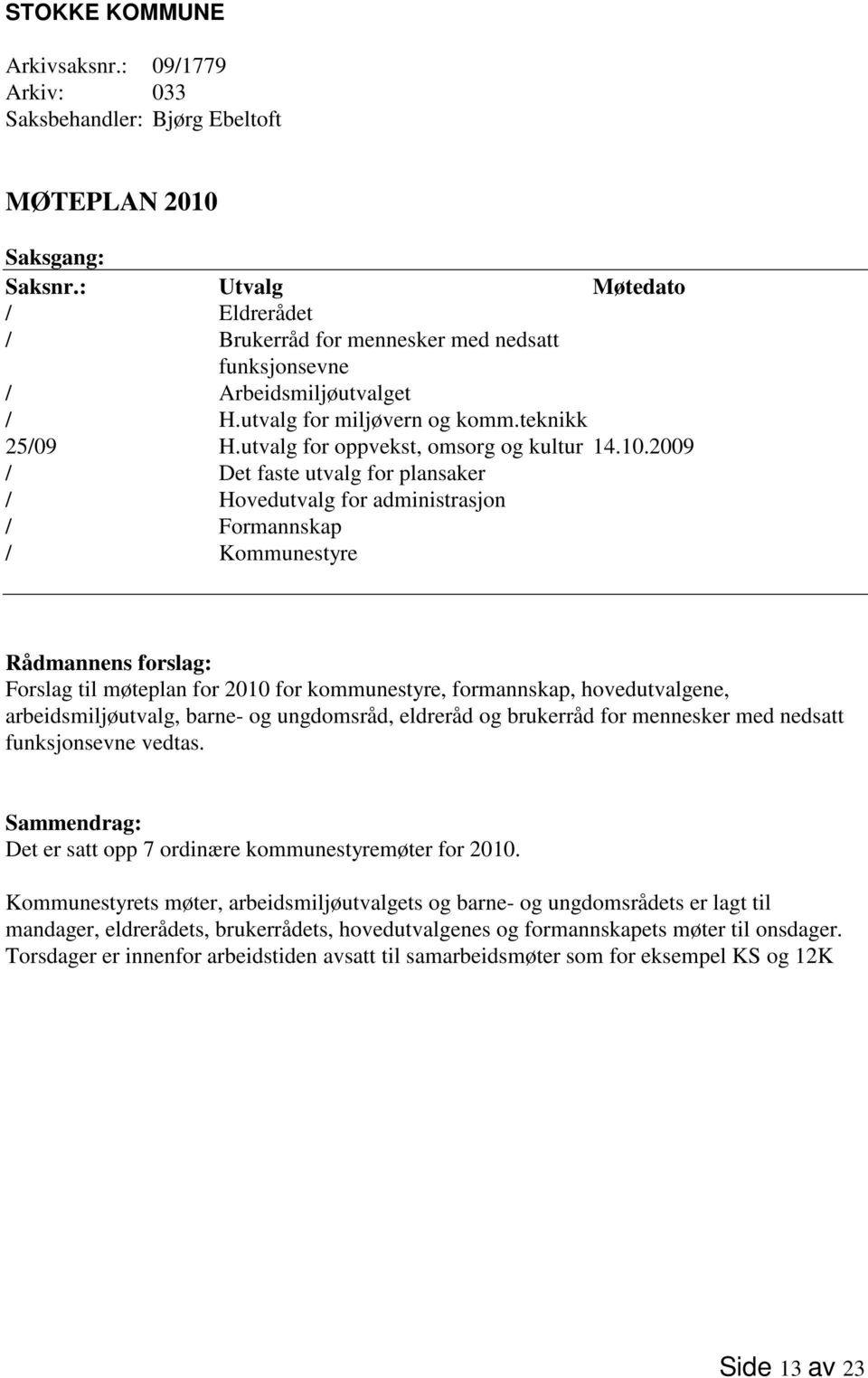 2009 / Det faste utvalg for plansaker / Hovedutvalg for administrasjon / Formannskap / Kommunestyre Rådmannens forslag: Forslag til møteplan for 2010 for kommunestyre, formannskap, hovedutvalgene,