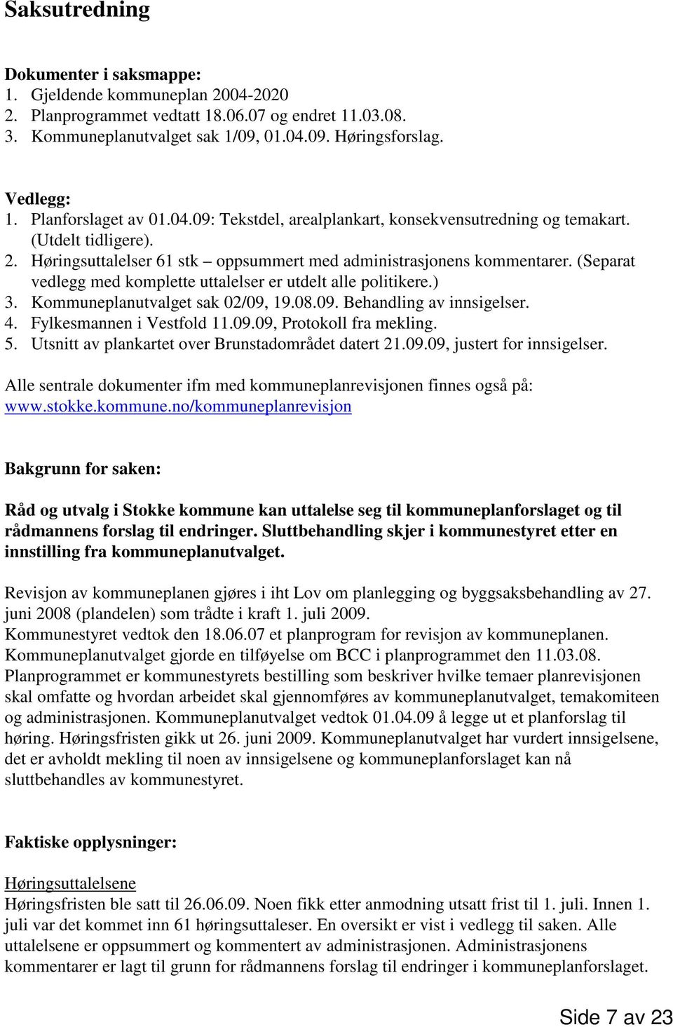 (Separat vedlegg med komplette uttalelser er utdelt alle politikere.) 3. Kommuneplanutvalget sak 02/09, 19.08.09. Behandling av innsigelser. 4. Fylkesmannen i Vestfold 11.09.09, Protokoll fra mekling.