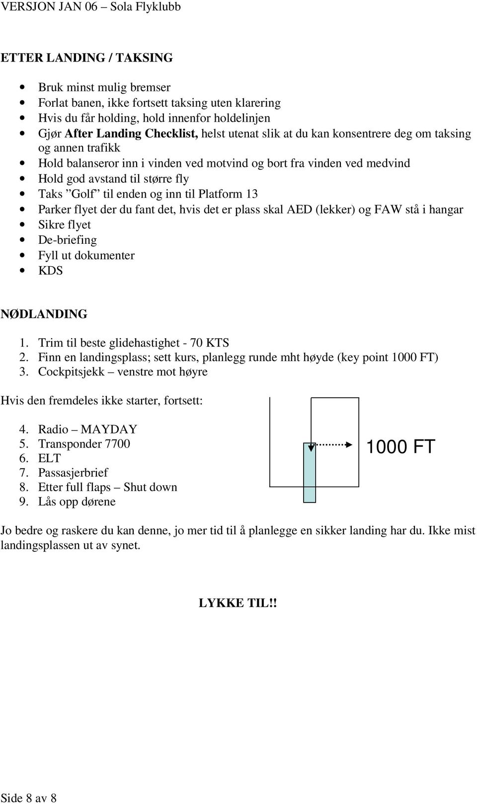 Parker flyet der du fant det, hvis det er plass skal AED (lekker) og FAW stå i hangar Sikre flyet De-briefing Fyll ut dokumenter KDS NØDLANDING 1. Trim til beste glidehastighet - 70 KTS 2.