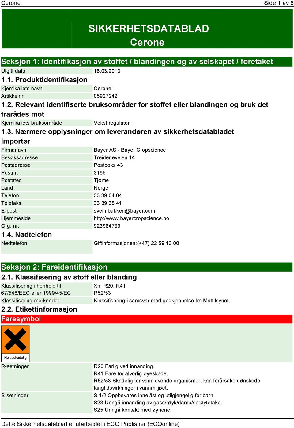 Nærmere opplysninger om leverandøren av sikkerhetsdatabladet Importør Firmanavn Bayer AS - Bayer Cropscience Besøksadresse Treideneveien 14 Postadresse Postboks 43 Postnr.