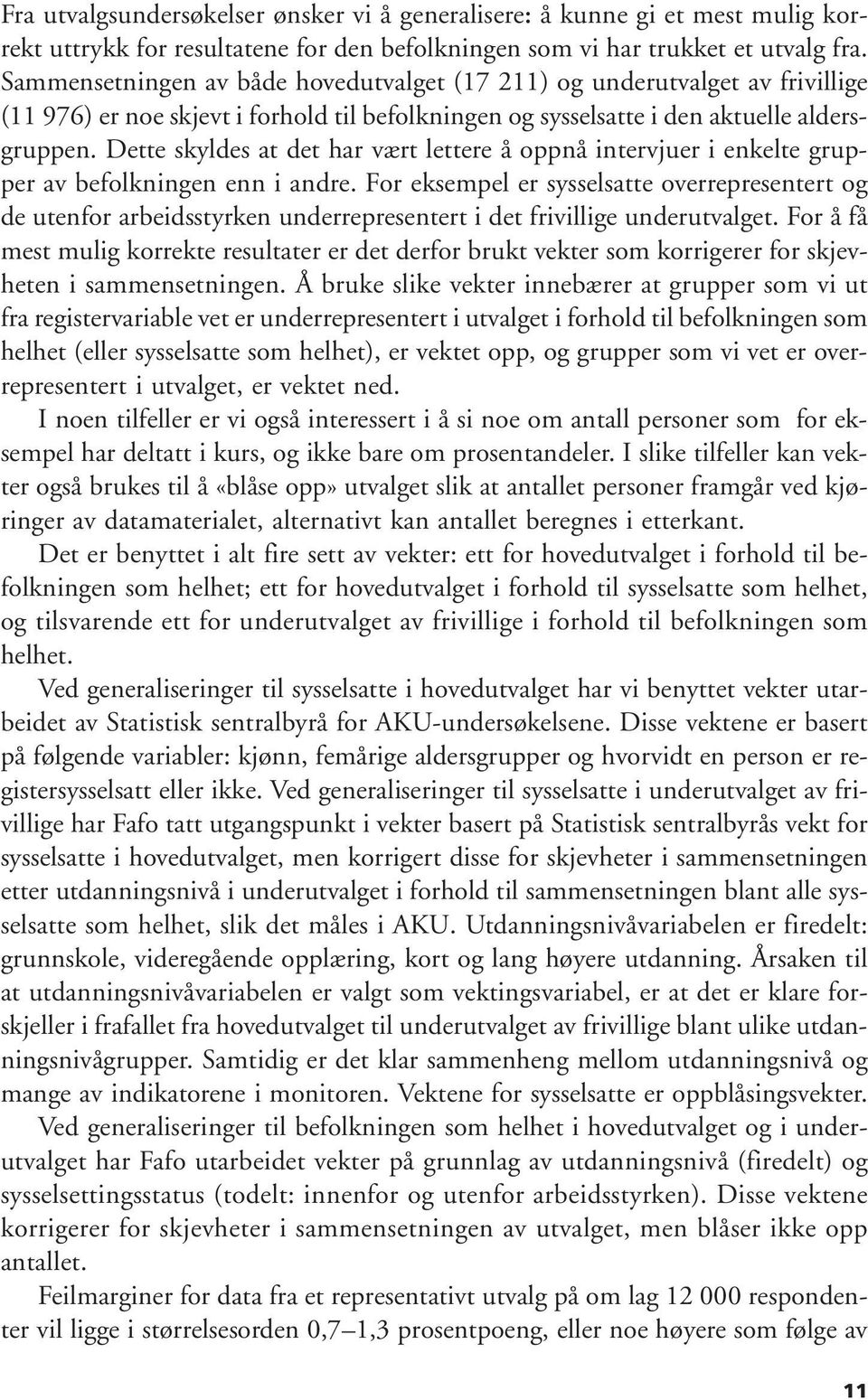 Dette skyldes at det har vært lettere å oppnå intervjuer i enkelte grupper av befolkningen enn i andre.