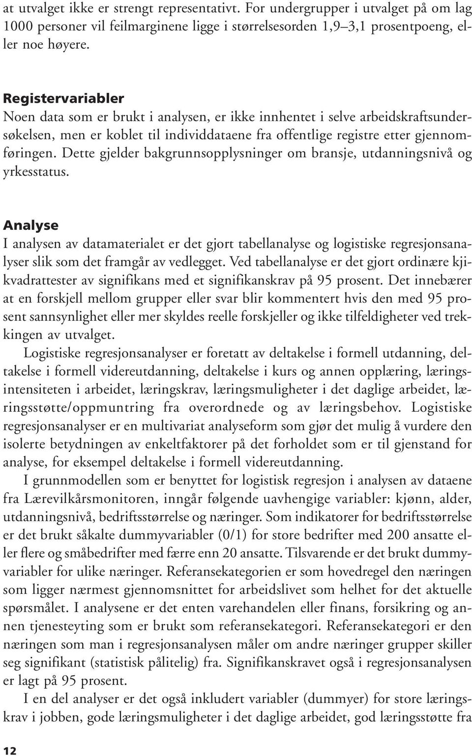 Dette gjelder bakgrunnsopplysninger om bransje, utdanningsnivå og yrkesstatus.