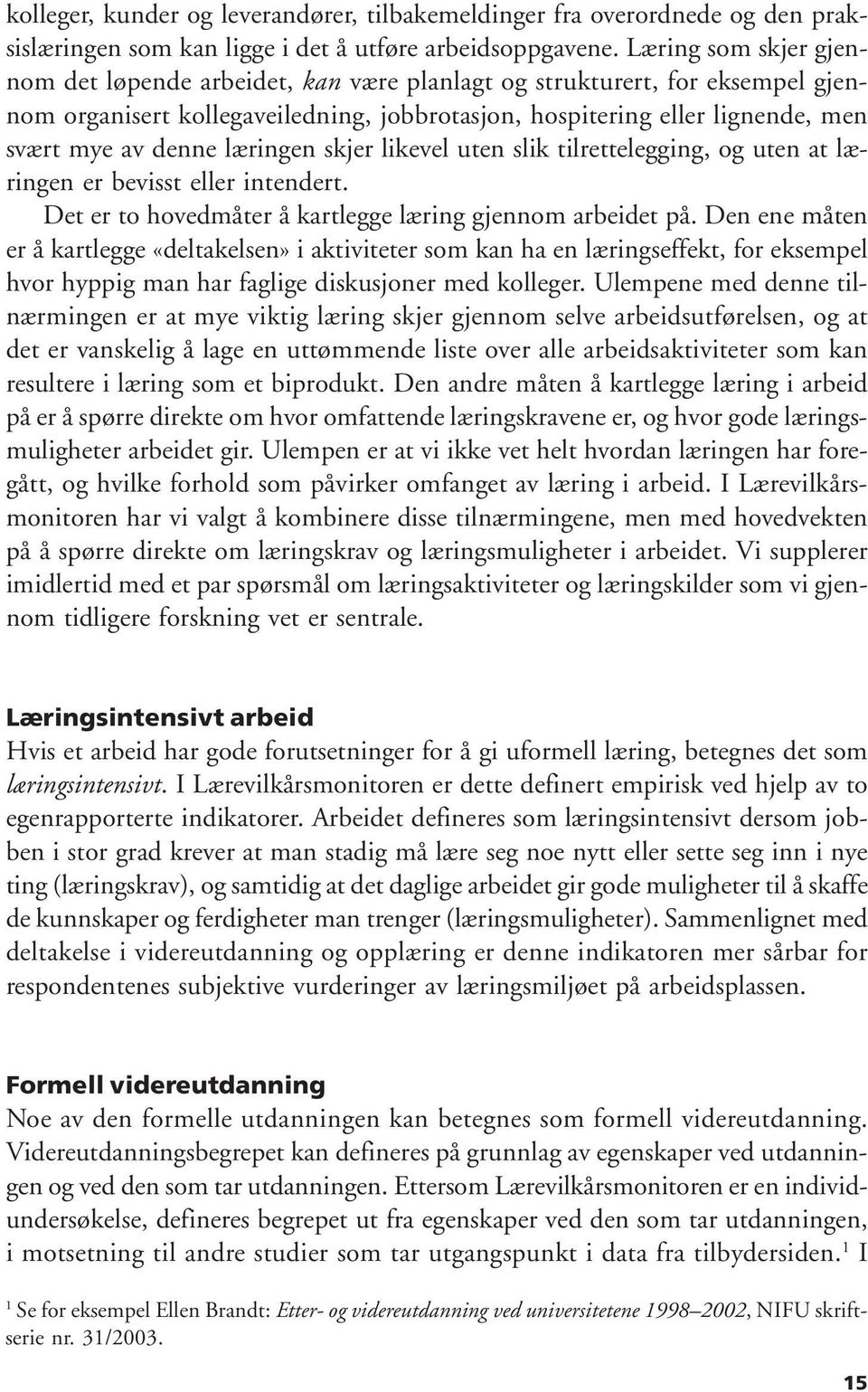 læringen skjer likevel uten slik tilrettelegging, og uten at læringen er bevisst eller intendert. Det er to hovedmåter å kartlegge læring gjennom arbeidet på.