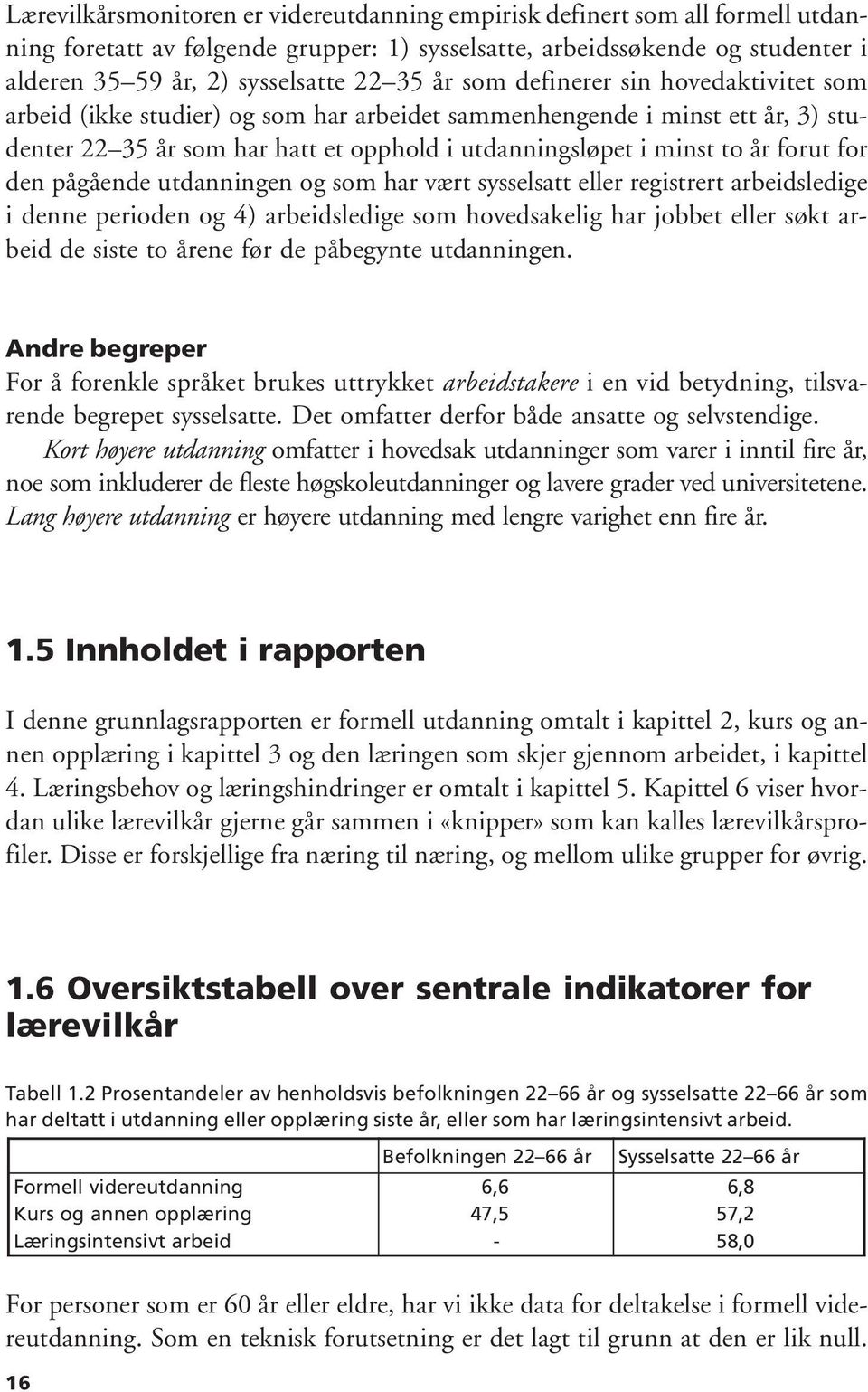 for den pågående utdanningen og som har vært sysselsatt eller registrert arbeidsledige i denne perioden og 4) arbeidsledige som hovedsakelig har jobbet eller søkt arbeid de siste to årene før de