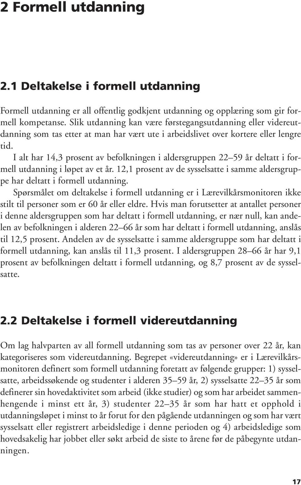 I alt har 14,3 prosent av befolkningen i aldersgruppen 22 59 år deltatt i formell utdanning i løpet av et år. 12,1 prosent av de sysselsatte i samme aldersgruppe har deltatt i formell utdanning.