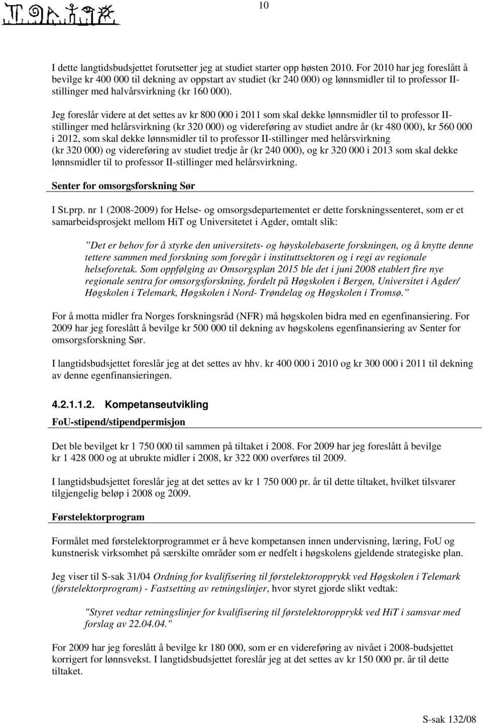 Jeg foreslår videre at det settes av kr 800 000 i 2011 som skal dekke lønnsmidler til to professor IIstillinger med helårsvirkning (kr 320 000) og videreføring av studiet andre år (kr 480 000), kr