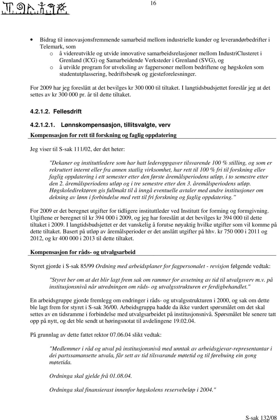 gjesteforelesninger. For 2009 har jeg foreslått at det bevilges kr 300 000 til tiltaket. I langtidsbudsjettet foreslår jeg at det settes av kr 300 000 pr. år til dette tiltaket. 4.2.1.2. Fellesdrift 4.