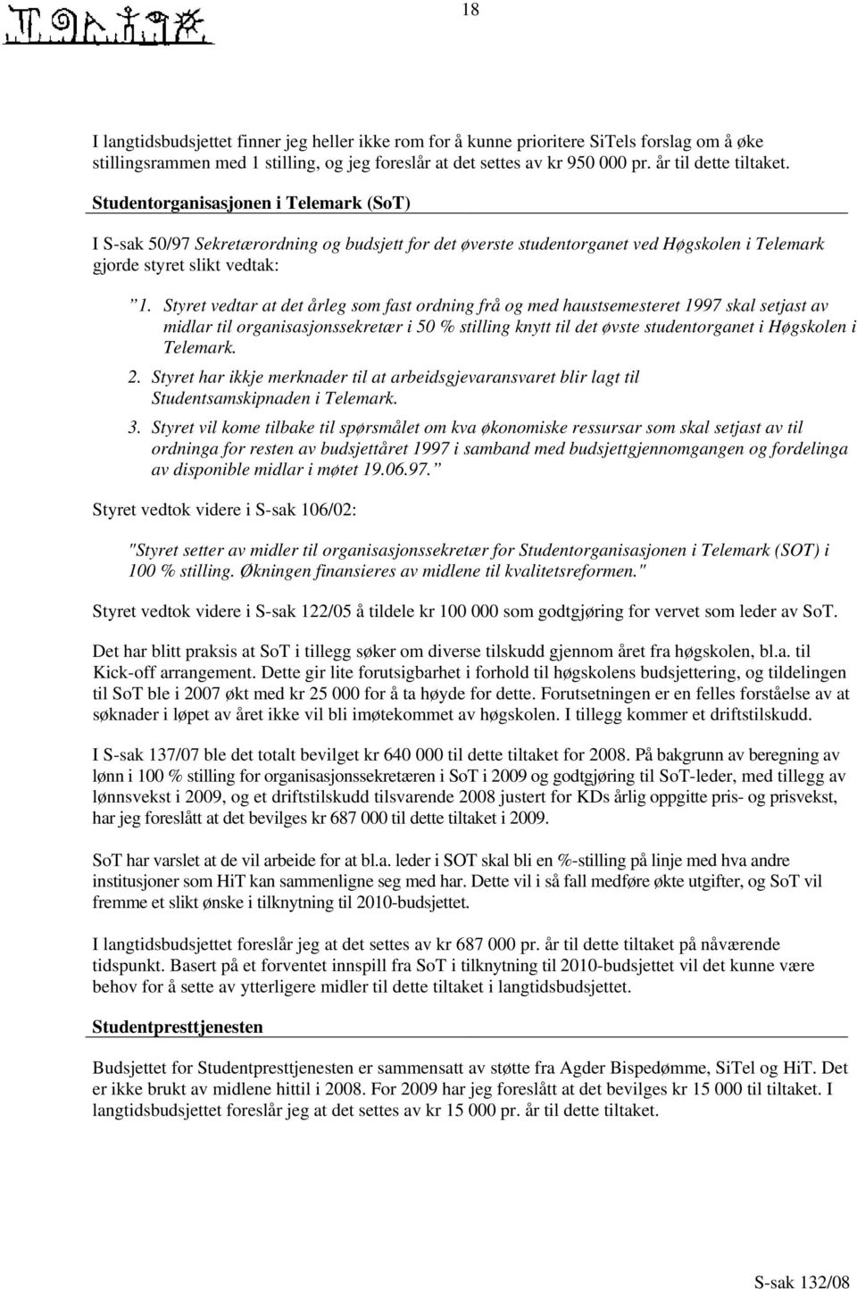 Styret vedtar at det årleg som fast ordning frå og med haustsemesteret 1997 skal setjast av midlar til organisasjonssekretær i 50 % stilling knytt til det øvste studentorganet i Høgskolen i Telemark.