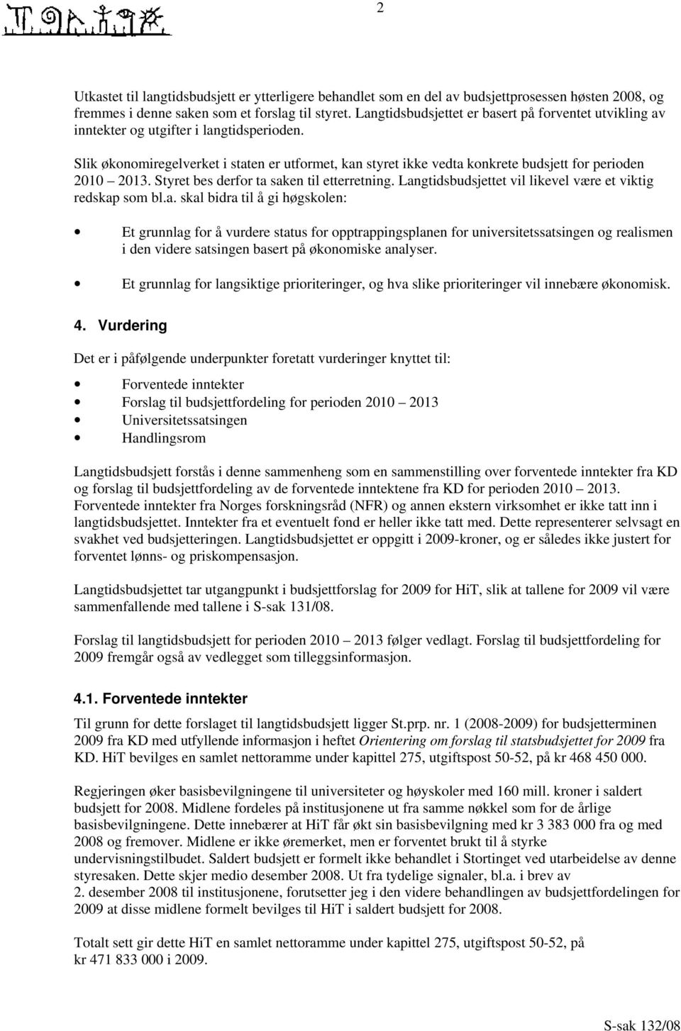 Slik økonomiregelverket i staten er utformet, kan styret ikke vedta konkrete budsjett for perioden 2010 2013. Styret bes derfor ta saken til etterretning.