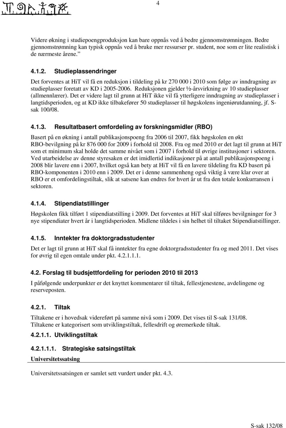 Studieplassendringer Det forventes at HiT vil få en reduksjon i tildeling på kr 270 000 i 2010 som følge av inndragning av studieplasser foretatt av KD i 2005-2006.