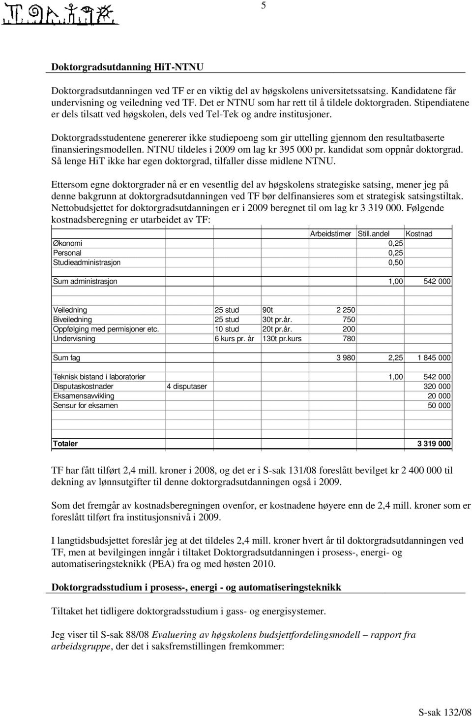 Doktorgradsstudentene genererer ikke studiepoeng som gir uttelling gjennom den resultatbaserte finansieringsmodellen. NTNU tildeles i 2009 om lag kr 395 000 pr. kandidat som oppnår doktorgrad.