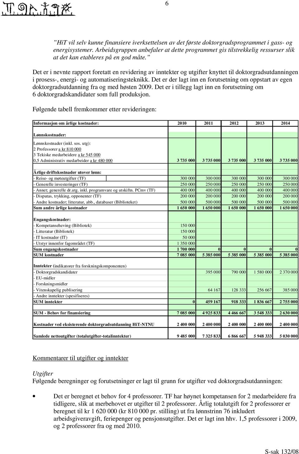 Det er i nevnte rapport foretatt en revidering av inntekter og utgifter knyttet til doktorgradsutdanningen i prosess-, energi- og automatiseringsteknikk.