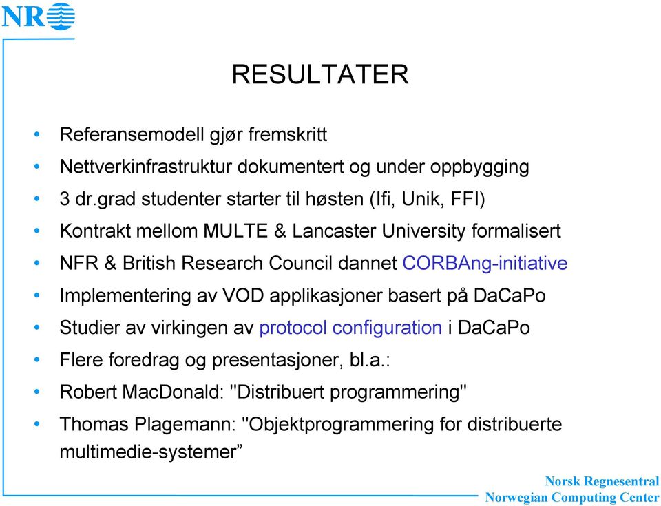 Council dannet CORBAng-initiative Implementering av VOD applikasjoner basert på DaCaPo Studier av virkingen av protocol configuration