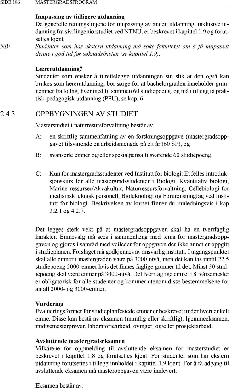 Studenter som ønsker å tilrettelegge utdanningen sin slik at den også kan brukes som lærerutdanning, bør sørge for at bachelorgraden inneholder grunnr fra to fag, hver med til sammen 60 studiepoeng,