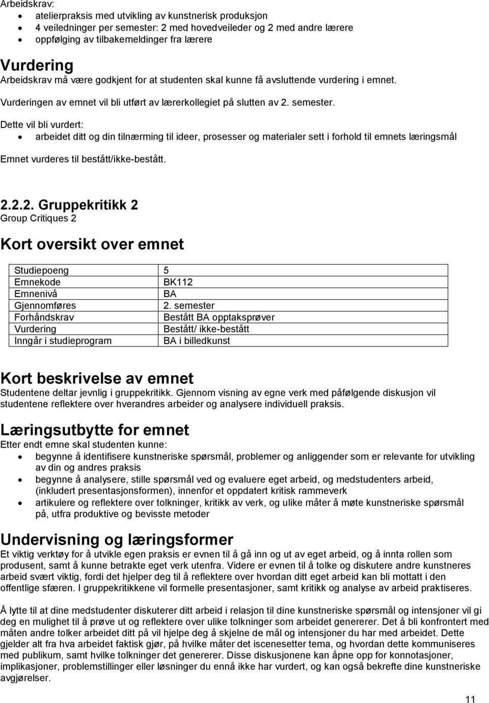 semester Studentene deltar jevnlig i gruppekritikk. Gjennom visning av egne verk med påfølgende diskusjon vil studentene reflektere over hverandres arbeider og analysere individuell praksis.