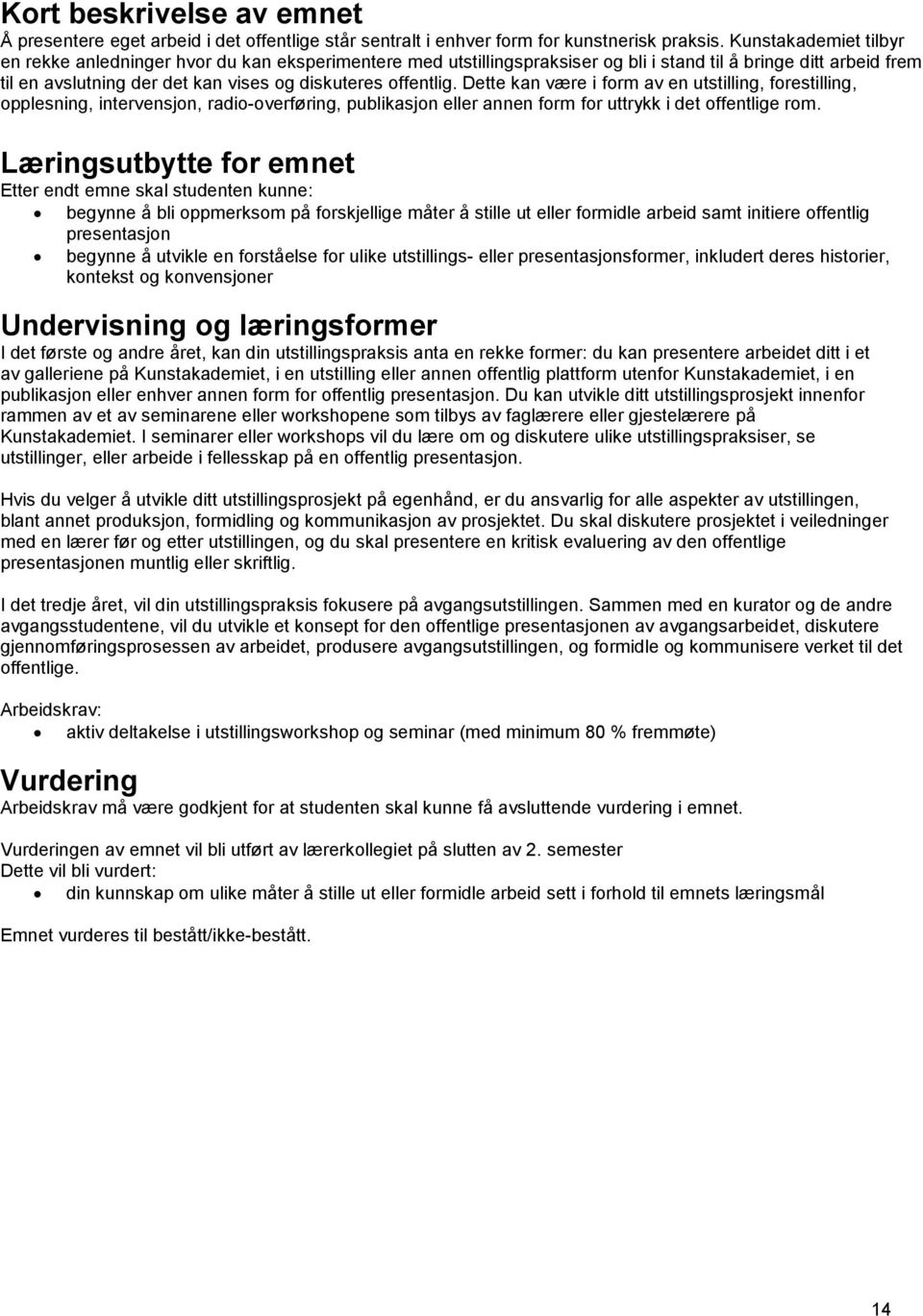 Dette kan være i form av en utstilling, forestilling, opplesning, intervensjon, radio-overføring, publikasjon eller annen form for uttrykk i det offentlige rom.