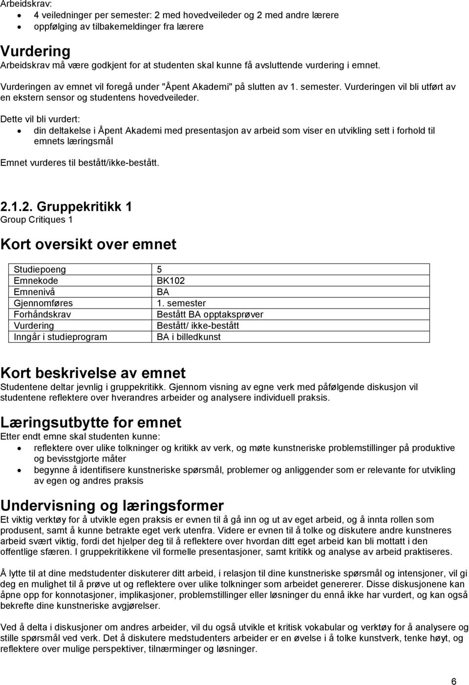 semester Studentene deltar jevnlig i gruppekritikk. Gjennom visning av egne verk med påfølgende diskusjon vil studentene reflektere over hverandres arbeider og analysere individuell praksis.