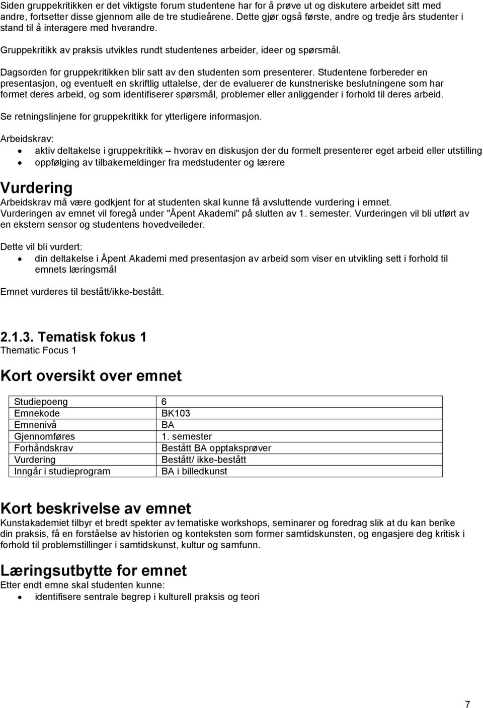 Dagsorden for gruppekritikken blir satt av den studenten som presenterer.