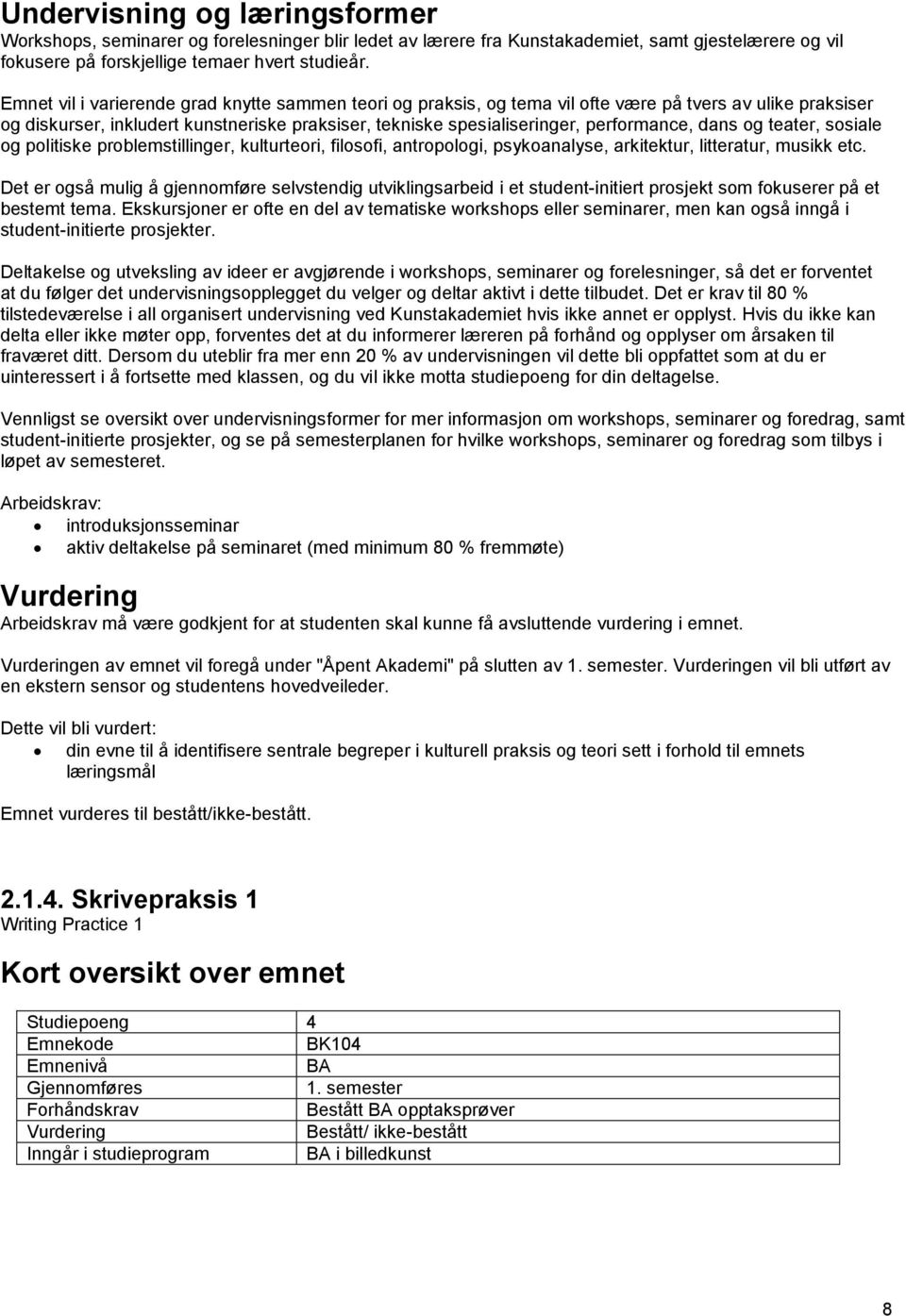 dans og teater, sosiale og politiske problemstillinger, kulturteori, filosofi, antropologi, psykoanalyse, arkitektur, litteratur, musikk etc.