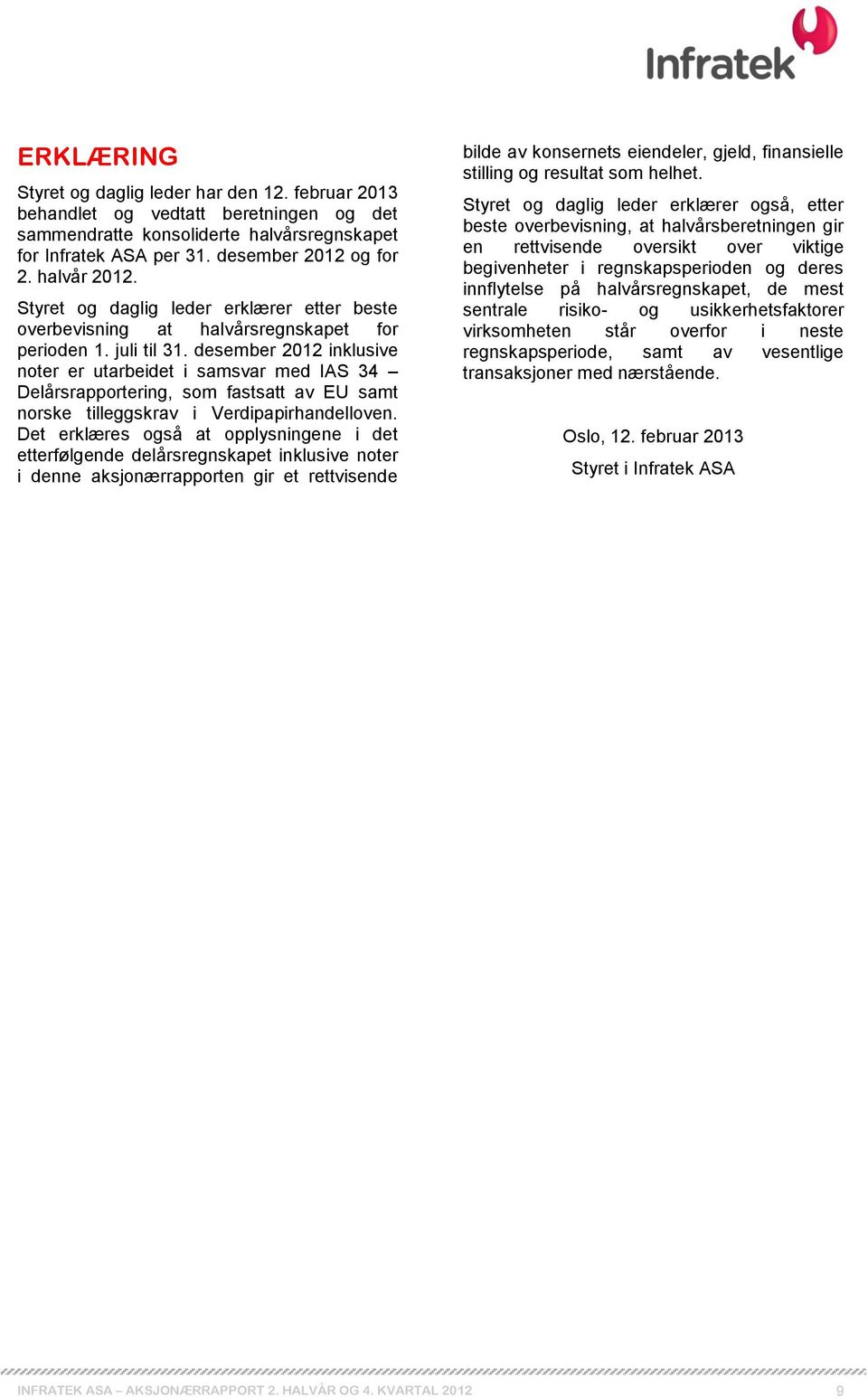 desember 2012 inklusive noter er utarbeidet i samsvar med IAS 34 Delårsrapportering, som fastsatt av EU samt norske tilleggskrav i Verdipapirhandelloven.