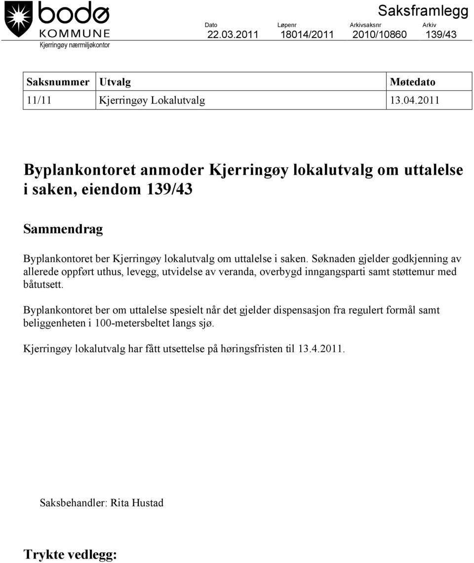 Søknaden gjelder godkjenning av allerede oppført uthus, levegg, utvidelse av veranda, overbygd inngangsparti samt støttemur med båtutsett.