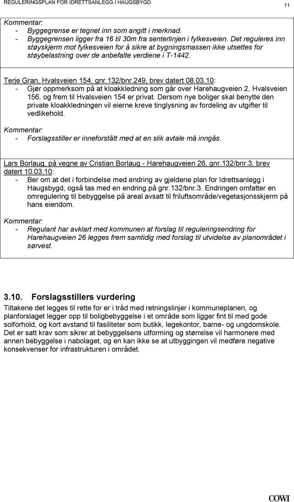 Harehaugveien 2, Hvalsveien 156, og frem til Hvalsveien 154 er privat Dersom nye boliger skal benytte den private kloakkledningen vil eierne kreve tinglysning av fordeling av utgifter til vedlikehold