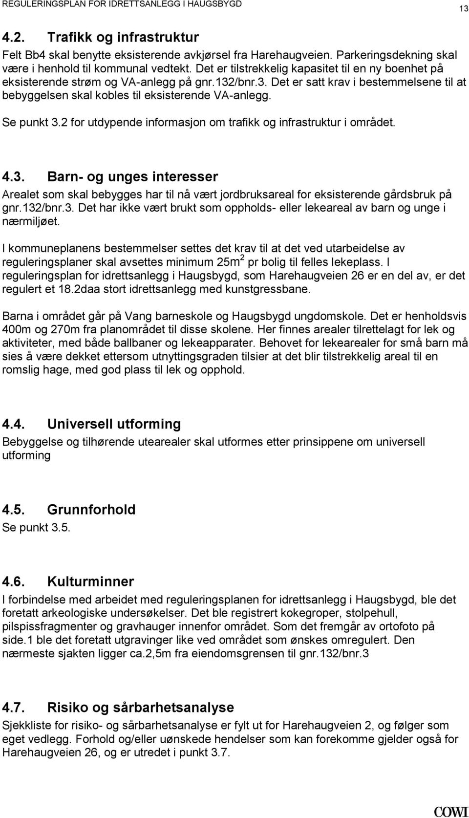 og infrastruktur i området 43 Barn- og unges interesser Arealet som skal bebygges har til nå vært jordbruksareal for eksisterende gårdsbruk på gnr132/bnr3 Det har ikke vært brukt som oppholds- eller