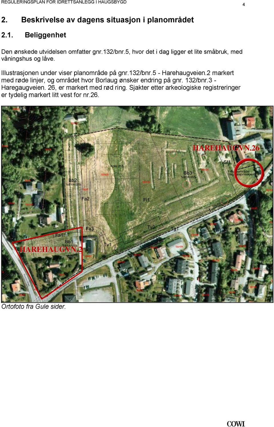 markert med røde linjer, og området hvor Borlaug ønsker endring på gnr 132/bnr3 - Haregaugveien 26, er markert med rød ring