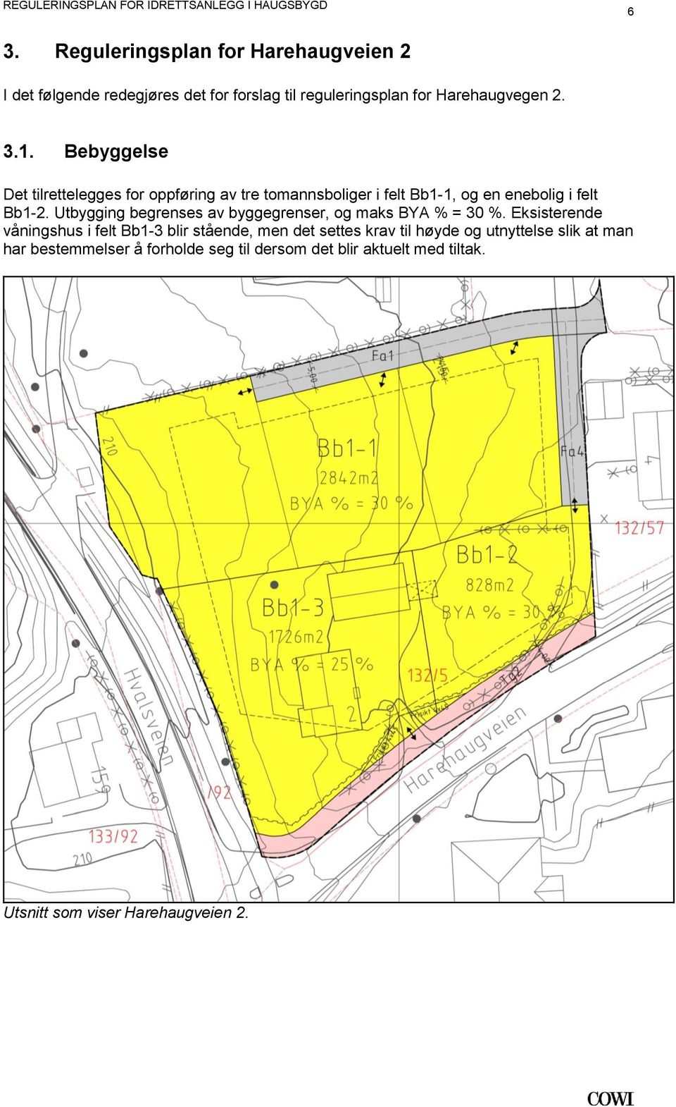 begrenses av byggegrenser, og maks BYA % = 30 % Eksisterende våningshus i felt Bb1-3 blir stående, men det settes krav til