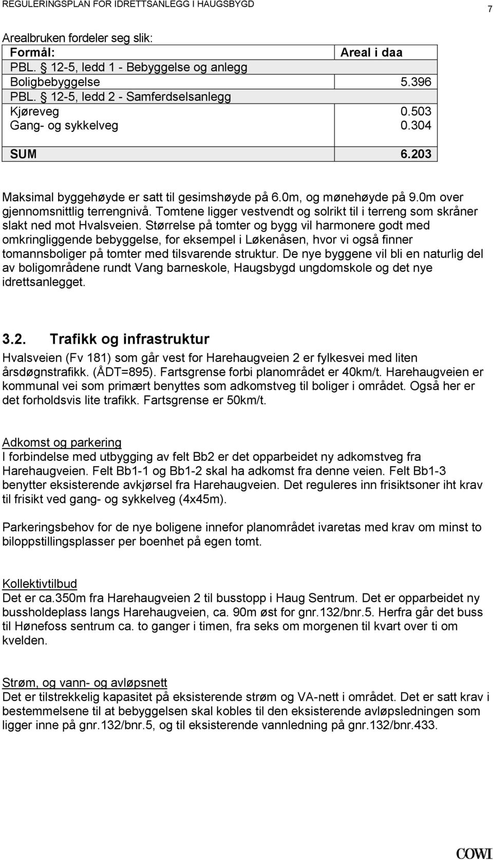 Størrelse på tomter og bygg vil harmonere godt med omkringliggende bebyggelse, for eksempel i Løkenåsen, hvor vi også finner tomannsboliger på tomter med tilsvarende struktur De nye byggene vil bli