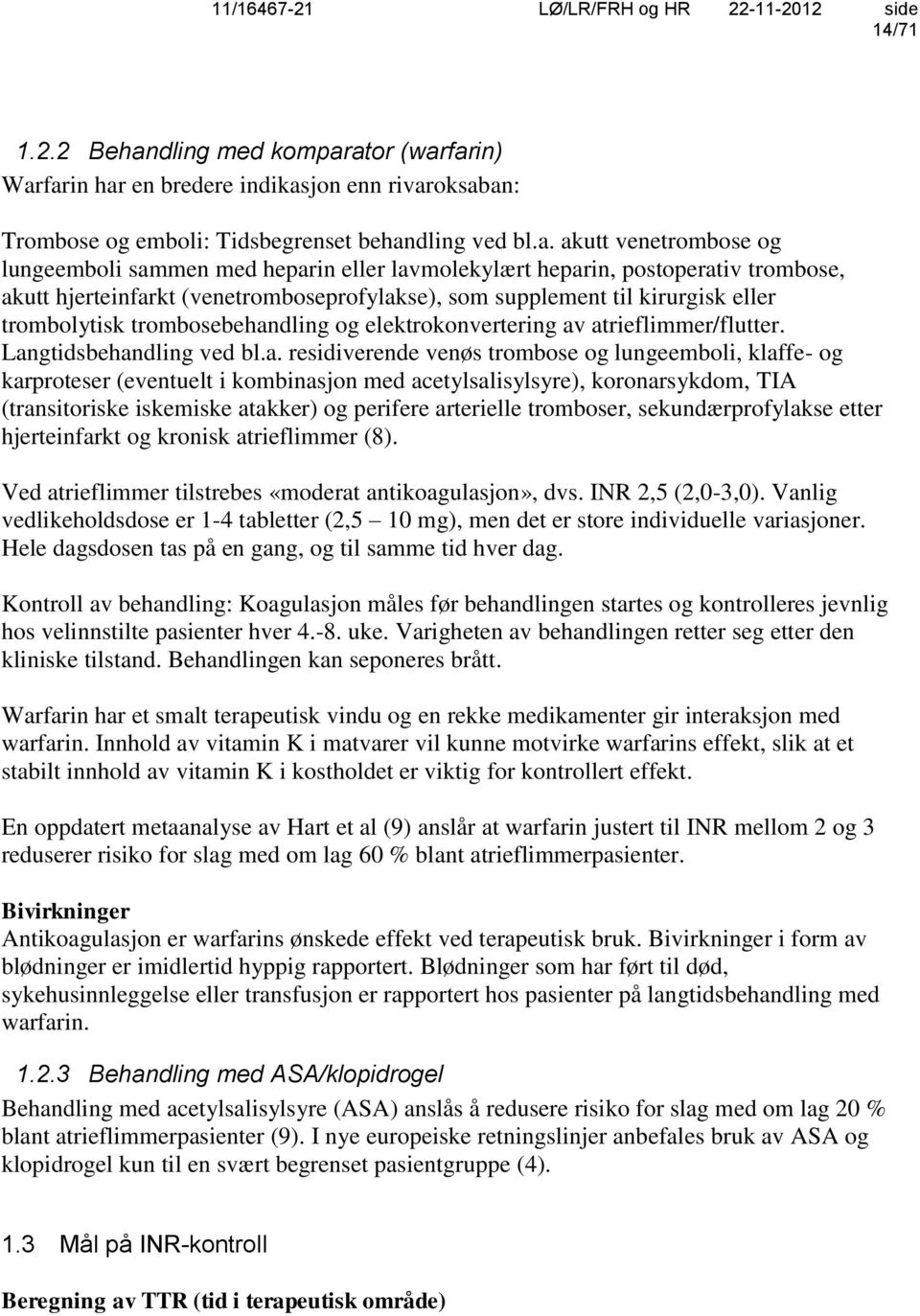 ator (warfarin) Warfarin har en bredere indikasjon enn rivaroksaban: Trombose og emboli: Tidsbegrenset behandling ved bl.a. akutt venetrombose og lungeemboli sammen med heparin eller lavmolekylært