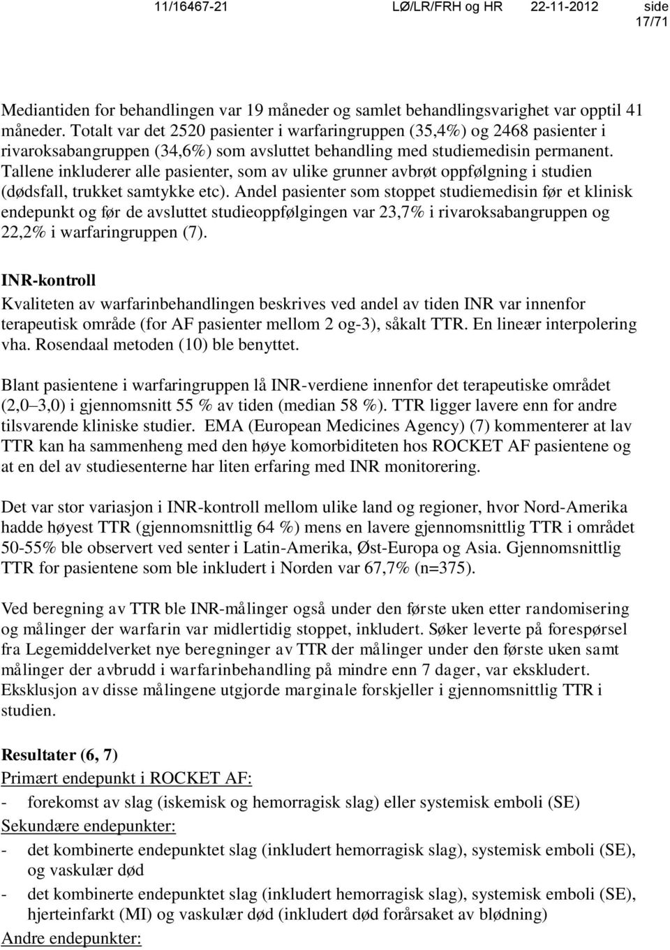 Tallene inkluderer alle pasienter, som av ulike grunner avbrøt oppfølgning i studien (dødsfall, trukket samtykke etc).