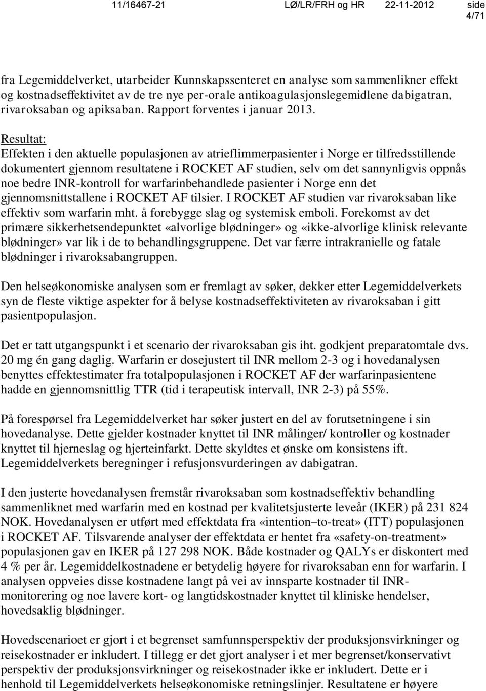 Resultat: Effekten i den aktuelle populasjonen av atrieflimmerpasienter i Norge er tilfredsstillende dokumentert gjennom resultatene i ROCKET AF studien, selv om det sannynligvis oppnås noe bedre