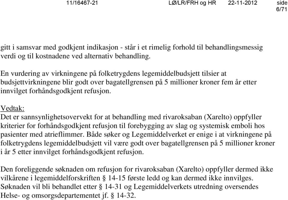 Vedtak: Det er sannsynlighetsovervekt for at behandling med rivaroksaban (Xarelto) oppfyller kriterier for forhåndsgodkjent refusjon til forebygging av slag og systemisk emboli hos pasienter med