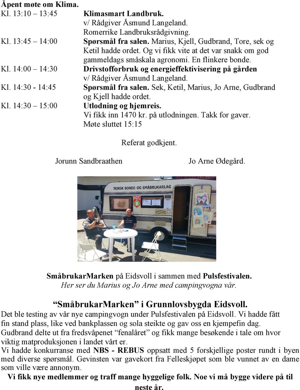 14: 14:3 Drivstofforbruk og energieffektivisering på gården v/ Rådgiver Åsmund Langeland. Kl. 14:3-14:45 Spørsmål fra salen. Sek, Ketil, Marius, Jo Arne, Gudbrand og Kjell hadde ordet. Kl. 14:3 15: Utlodning og hjemreis.