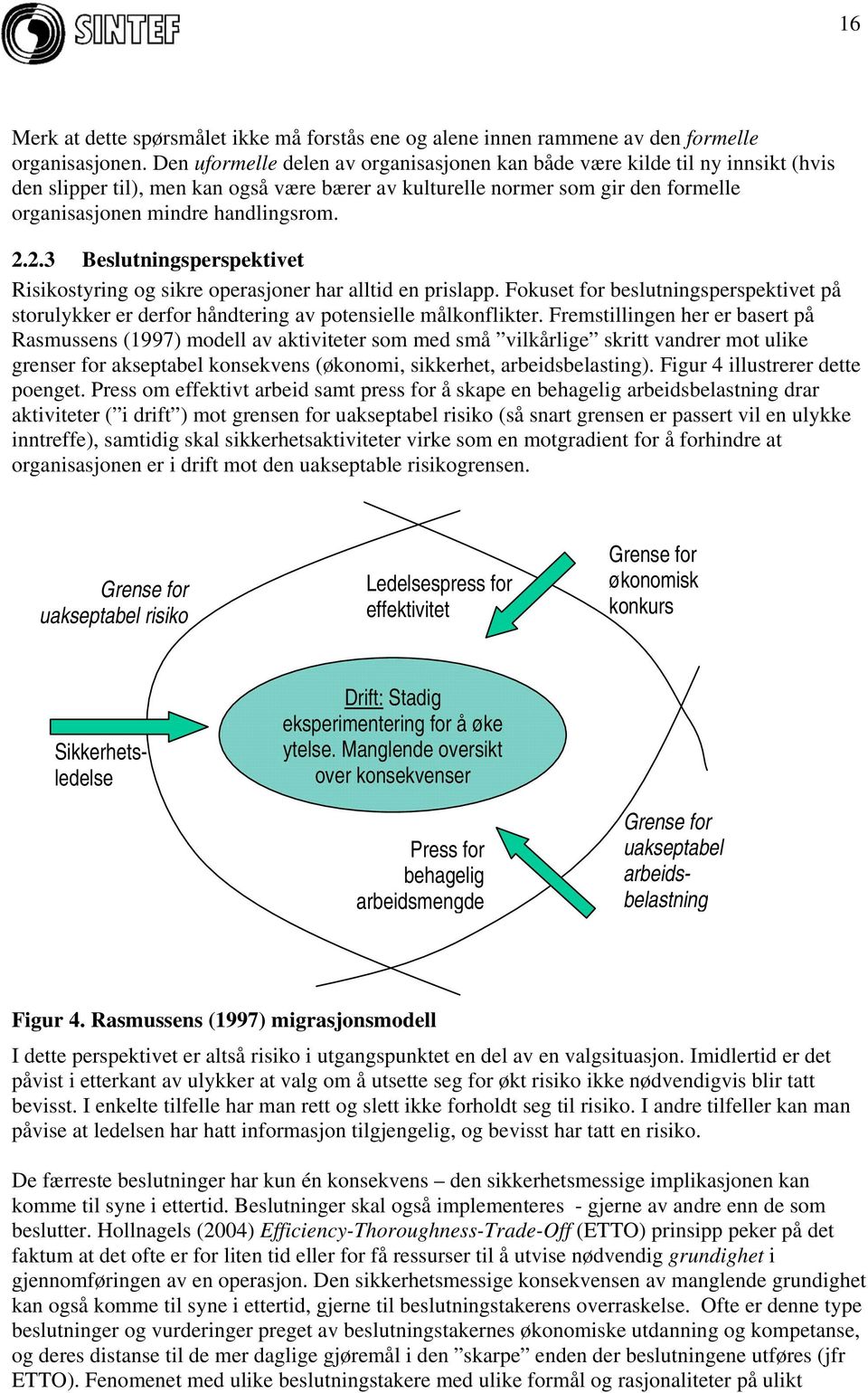 2.2.3 Beslutningsperspektivet Risikostyring og sikre operasjoner har alltid en prislapp. Fokuset for beslutningsperspektivet på storulykker er derfor håndtering av potensielle målkonflikter.