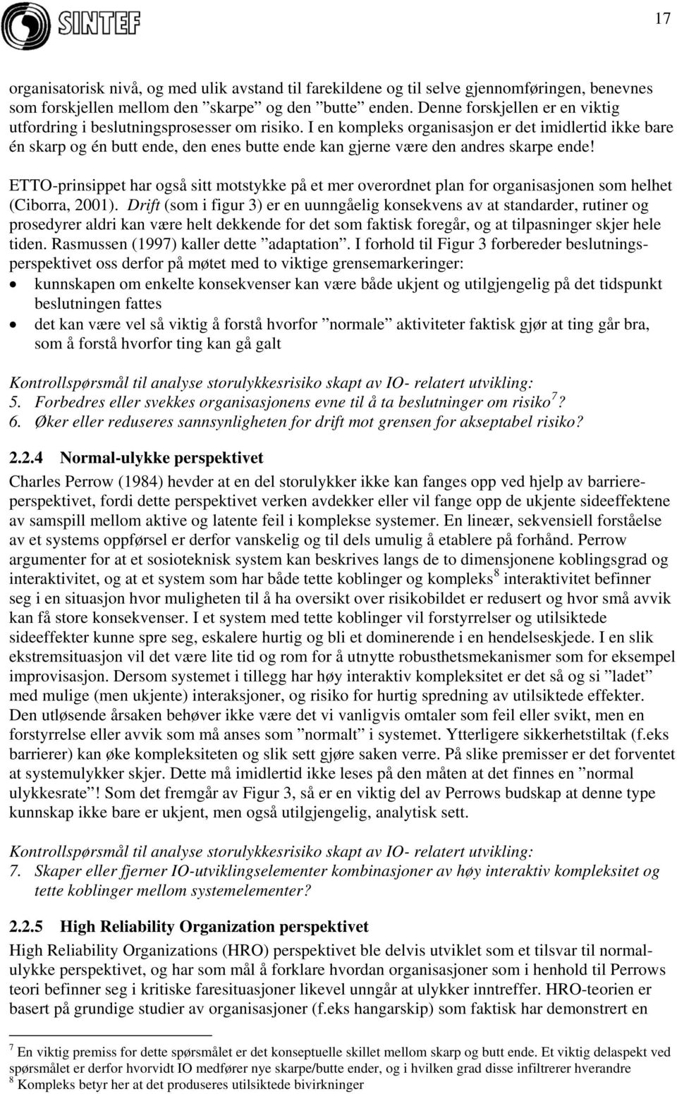 I en kompleks organisasjon er det imidlertid ikke bare én skarp og én butt ende, den enes butte ende kan gjerne være den andres skarpe ende!