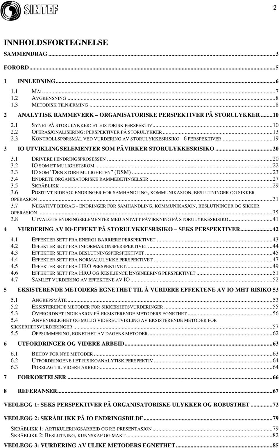 ..19 3 IO UTVIKLINGSELEMENTER SOM PÅVIRKER STORULYKKESRISIKO...20 3.1 DRIVERE I ENDRINGSPROSESSEN...20 3.2 IO SOM ET MULIGHETSROM...22 3.3 IO SOM DEN STORE MULIGHETEN (DSM)...23 3.