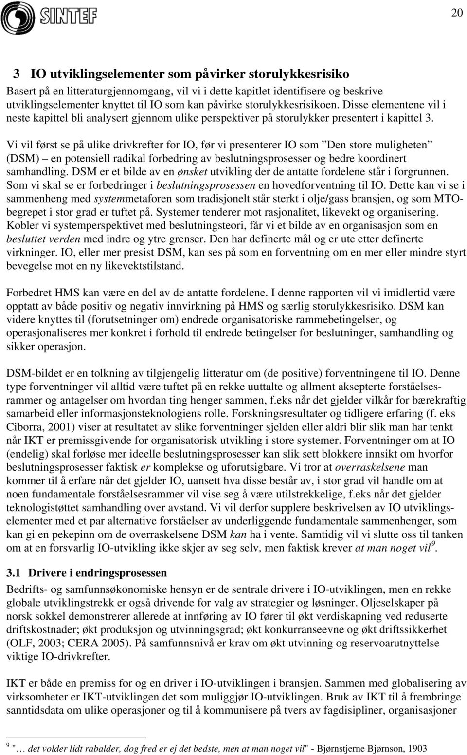 Vi vil først se på ulike drivkrefter for IO, før vi presenterer IO som Den store muligheten (DSM) en potensiell radikal forbedring av beslutningsprosesser og bedre koordinert samhandling.