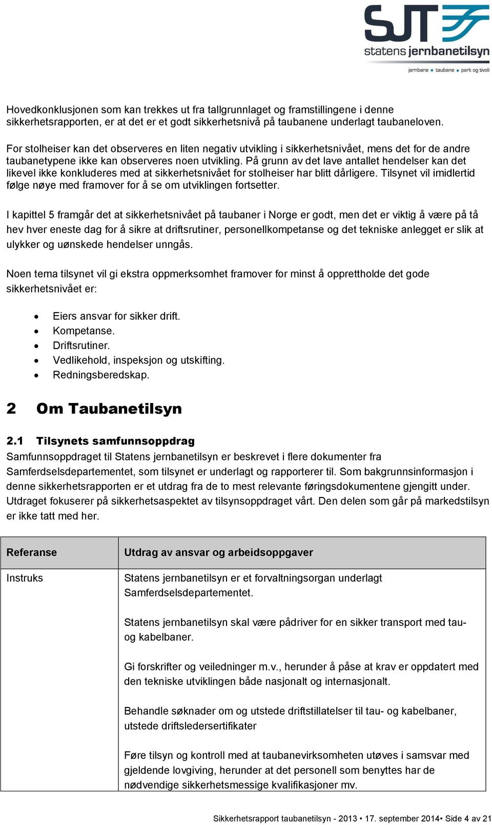 På grunn av det lave antallet hendelser kan det likevel ikke konkluderes med at sikkerhetsnivået for stolheiser har blitt dårligere.