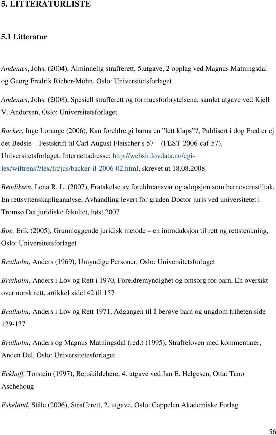 , Publisert i dog Fred er ej det Bedste Festskrift til Carl August Fleischer s 57 (FEST-2006-caf-57), Universitetsforlaget, Internettadresse: http://websir.lovdata.no/cgilex/wiftrens?