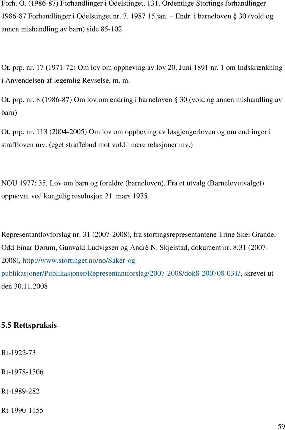 prp. nr. 113 (2004-2005) Om lov om oppheving av løsgjengerloven og om endringer i straffloven mv. (eget straffebud mot vold i nære relasjoner mv.