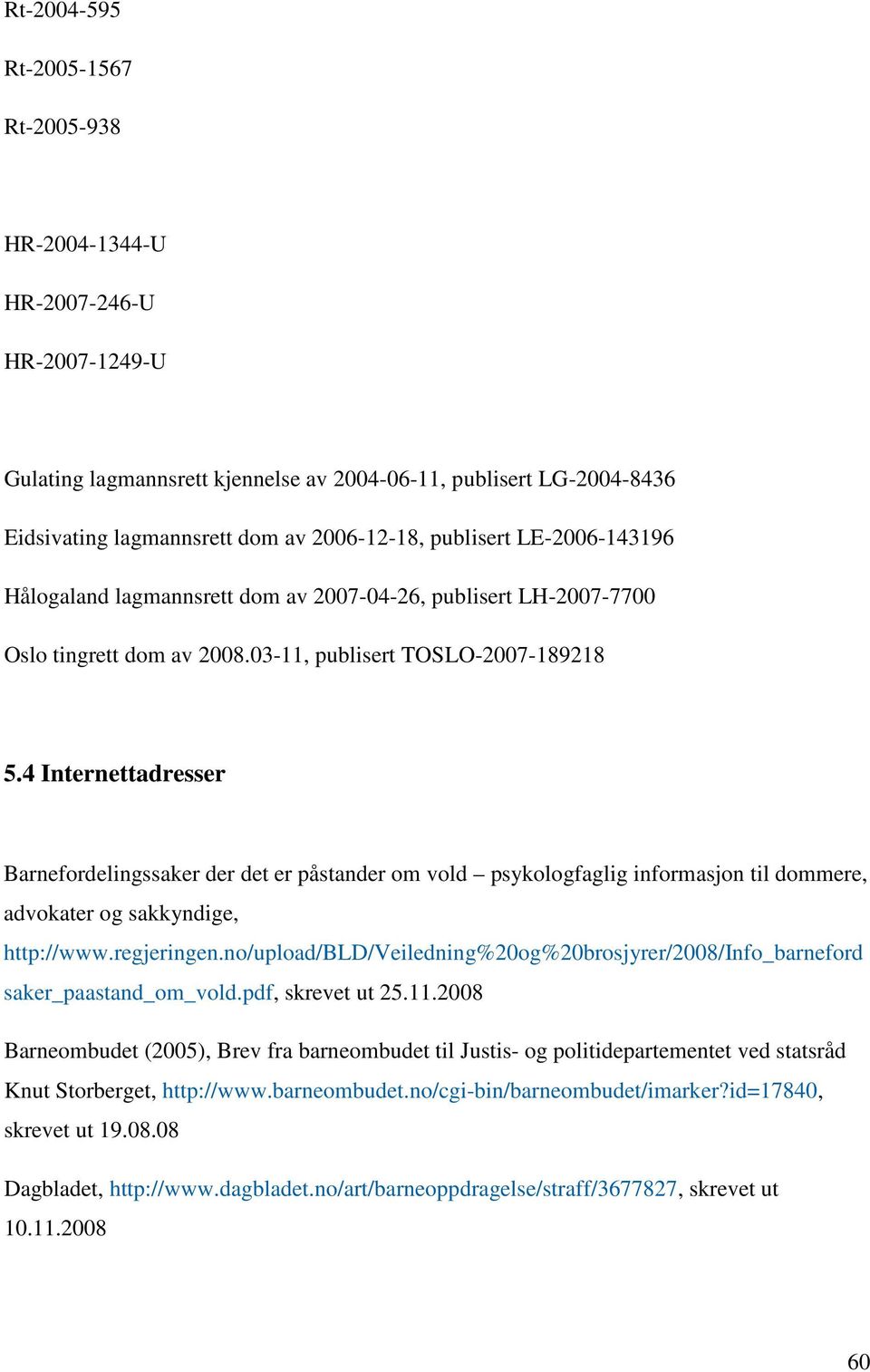 4 Internettadresser Barnefordelingssaker der det er påstander om vold psykologfaglig informasjon til dommere, advokater og sakkyndige, http://www.regjeringen.