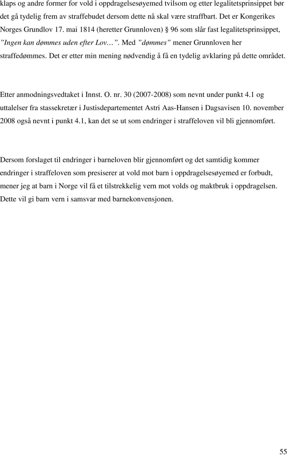 Det er etter min mening nødvendig å få en tydelig avklaring på dette området. Etter anmodningsvedtaket i Innst. O. nr. 30 (2007-2008) som nevnt under punkt 4.