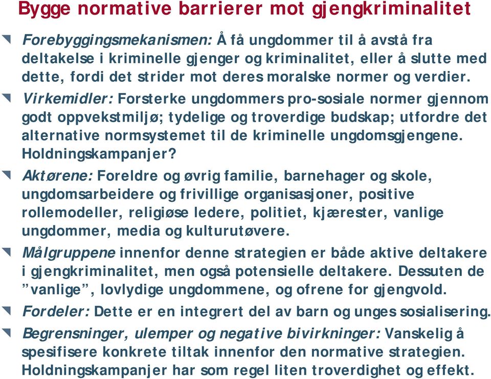 Virkemidler: Forsterke ungdommers pro-sosiale normer gjennom godt oppvekstmiljø; tydelige og troverdige budskap; utfordre det alternative normsystemet til de kriminelle ungdomsgjengene.